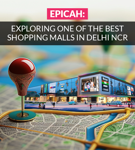 Epicah: Exploring One of the Best Shopping Malls in Delhi NCR